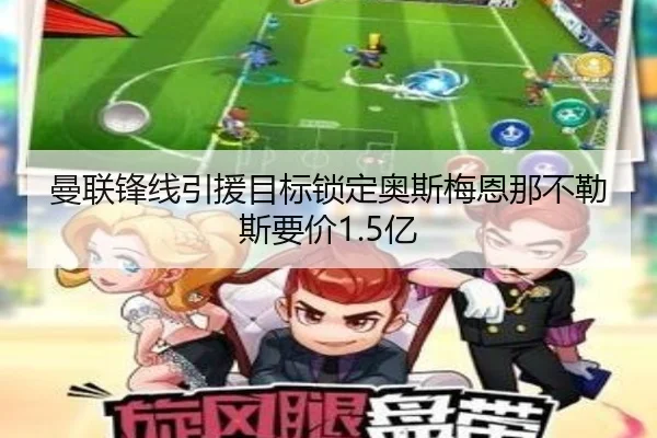 曼联锋线引援目标锁定奥斯梅恩那不勒斯要价1.5亿