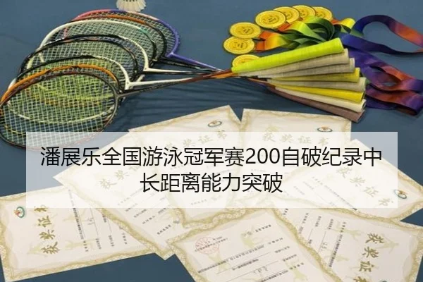 潘展乐全国游泳冠军赛200自破纪录中长距离能力突破