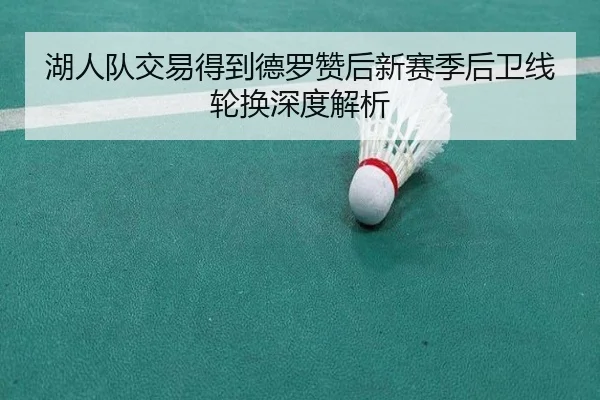 湖人队交易得到德罗赞后新赛季后卫线轮换深度解析